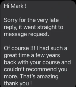 A testimonial from Sophie Farmilo to "Mark" that reads: "Hi Mark! Sorry for the very late reply, it went straight to message request. Of Course!!! I had such a great time a few years back with your course and couldn't recommend you more. That's amazing thank you!"